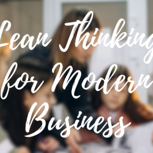 Lean Thinking for Modern Business: Build Agile, Profitable, Customer-Centric Companies