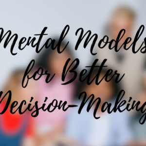 Mental Models for Better Decision-Making