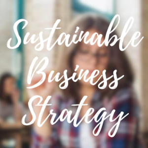 Sustainable Business Strategy: Thrive While Doing Good